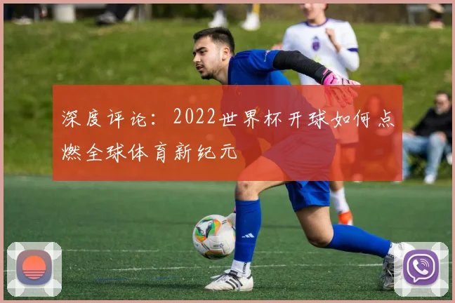 深度评论:2022世界杯开球如何点燃全球体育新纪元