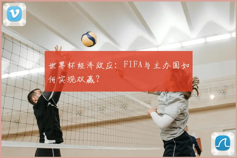 世界杯经济效应：FIFA与主办国如何实现双赢？