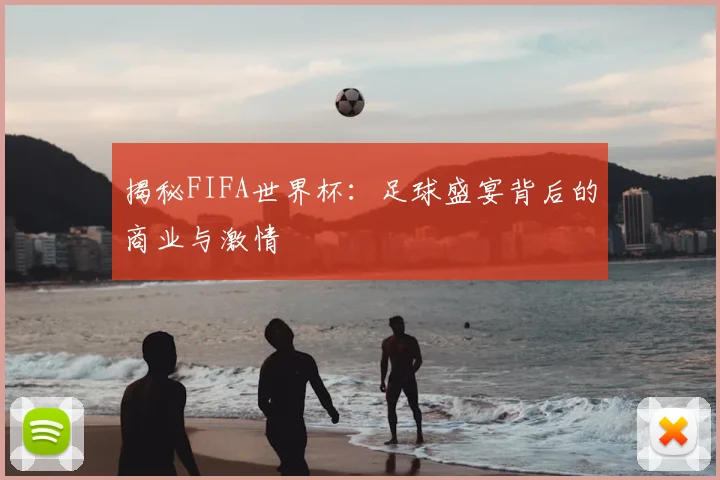 揭秘FIFA世界杯：足球盛宴背后的商业与激情
