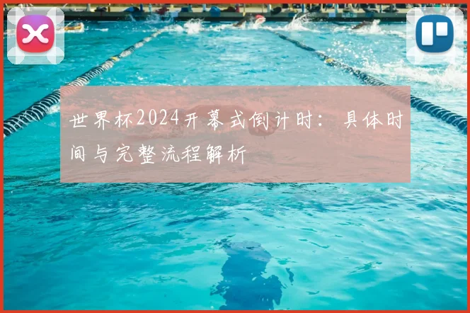 世界杯2024开幕式倒计时:具体时间与完整流程解析