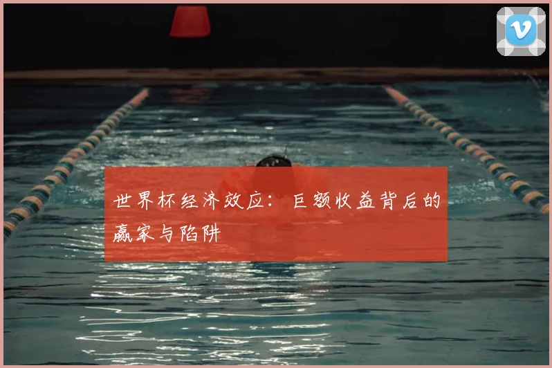 世界杯经济效应：巨额收益背后的赢家与陷阱