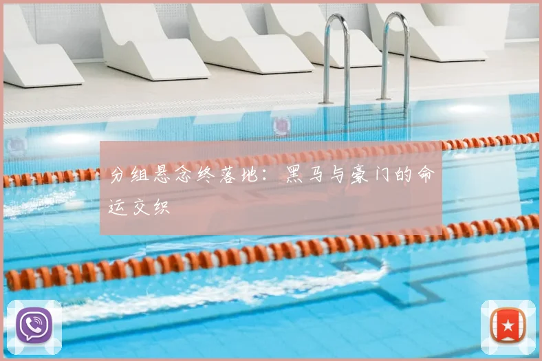 分组悬念终落地：黑马与豪门的命运交织