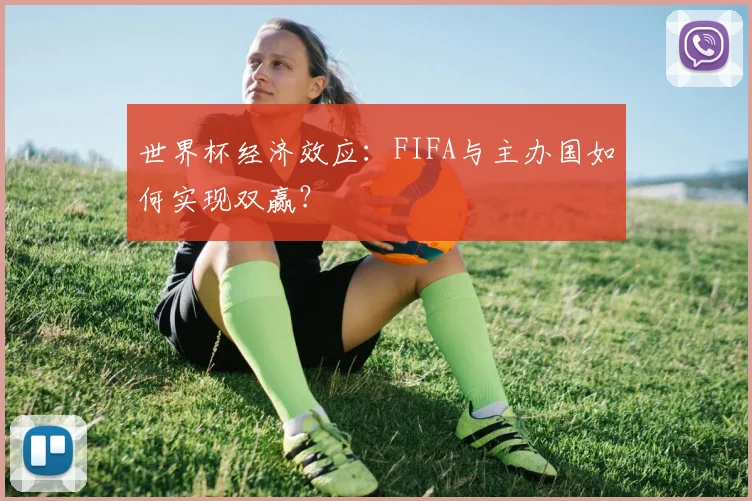 世界杯经济效应：FIFA与主办国如何实现双赢？