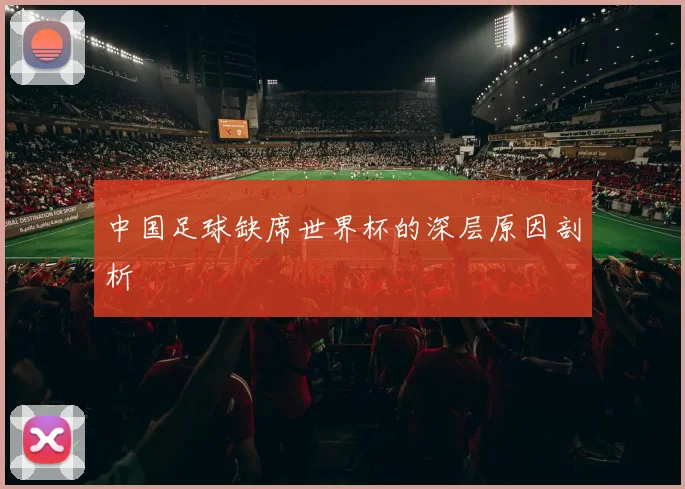 中国足球缺席世界杯的深层原因剖析