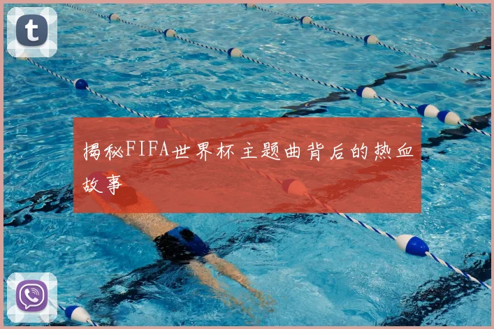揭秘FIFA世界杯主题曲背后的热血故事